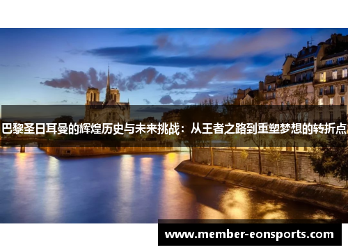 巴黎圣日耳曼的辉煌历史与未来挑战：从王者之路到重塑梦想的转折点