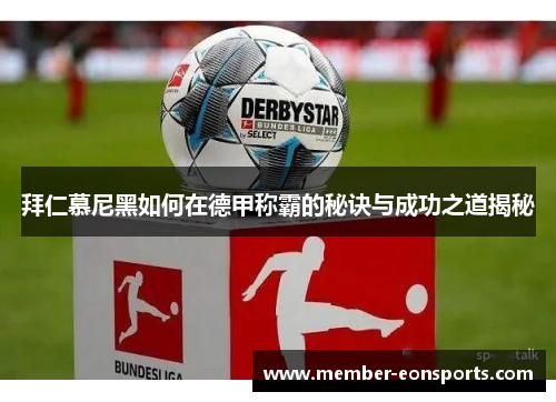 拜仁慕尼黑如何在德甲称霸的秘诀与成功之道揭秘