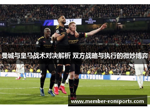 曼城与皇马战术对决解析 双方战略与执行的微妙博弈