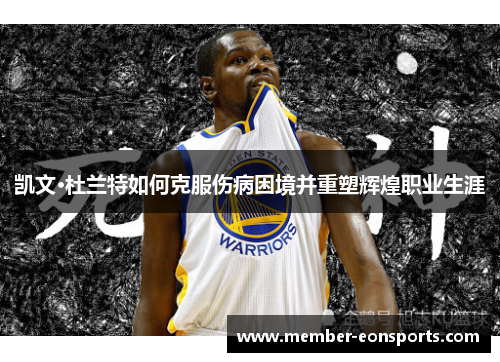 凯文·杜兰特如何克服伤病困境并重塑辉煌职业生涯