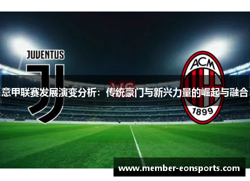 意甲联赛发展演变分析：传统豪门与新兴力量的崛起与融合