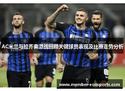 AC米兰与拉齐奥激战回顾关键球员表现及比赛走势分析