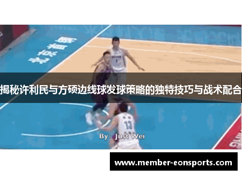 揭秘许利民与方硕边线球发球策略的独特技巧与战术配合