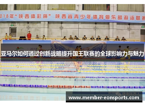 亚马尔如何通过创新战略提升国王联赛的全球影响力与魅力