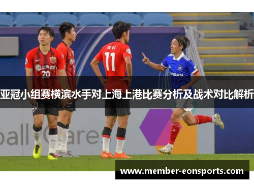 亚冠小组赛横滨水手对上海上港比赛分析及战术对比解析
