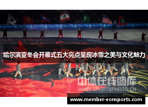 哈尔滨亚冬会开幕式五大亮点呈现冰雪之美与文化魅力