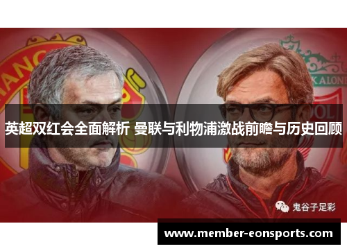 英超双红会全面解析 曼联与利物浦激战前瞻与历史回顾