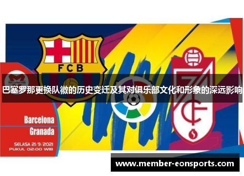 巴塞罗那更换队徽的历史变迁及其对俱乐部文化和形象的深远影响
