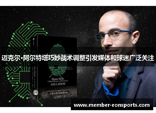 迈克尔·阿尔特塔巧妙战术调整引发媒体和球迷广泛关注 迈克尔·阿尔特塔巧妙战术调整引发媒体和球迷广泛关注