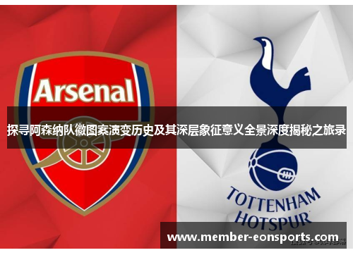 探寻阿森纳队徽图案演变历史及其深层象征意义全景深度揭秘之旅录 探寻阿森纳队徽图案演变历史及其深层象征意义全景深度揭秘之旅录