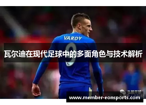 瓦尔迪在现代足球中的多面角色与技术解析 瓦尔迪在现代足球中的多面角色与技术解析