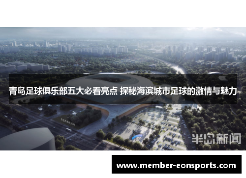 青岛足球俱乐部五大必看亮点 探秘海滨城市足球的激情与魅力
